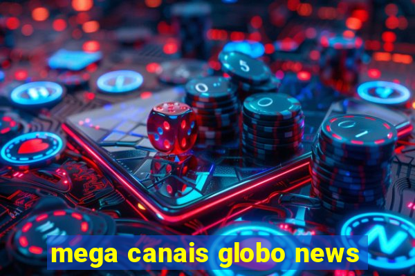 mega canais globo news